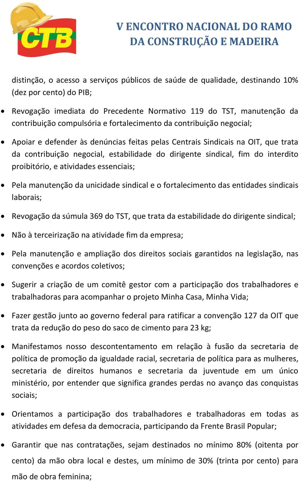 interdito proibitório, e atividades essenciais; Pela manutenção da unicidade sindical e o fortalecimento das entidades sindicais laborais; Revogação da súmula 369 do TST, que trata da estabilidade do