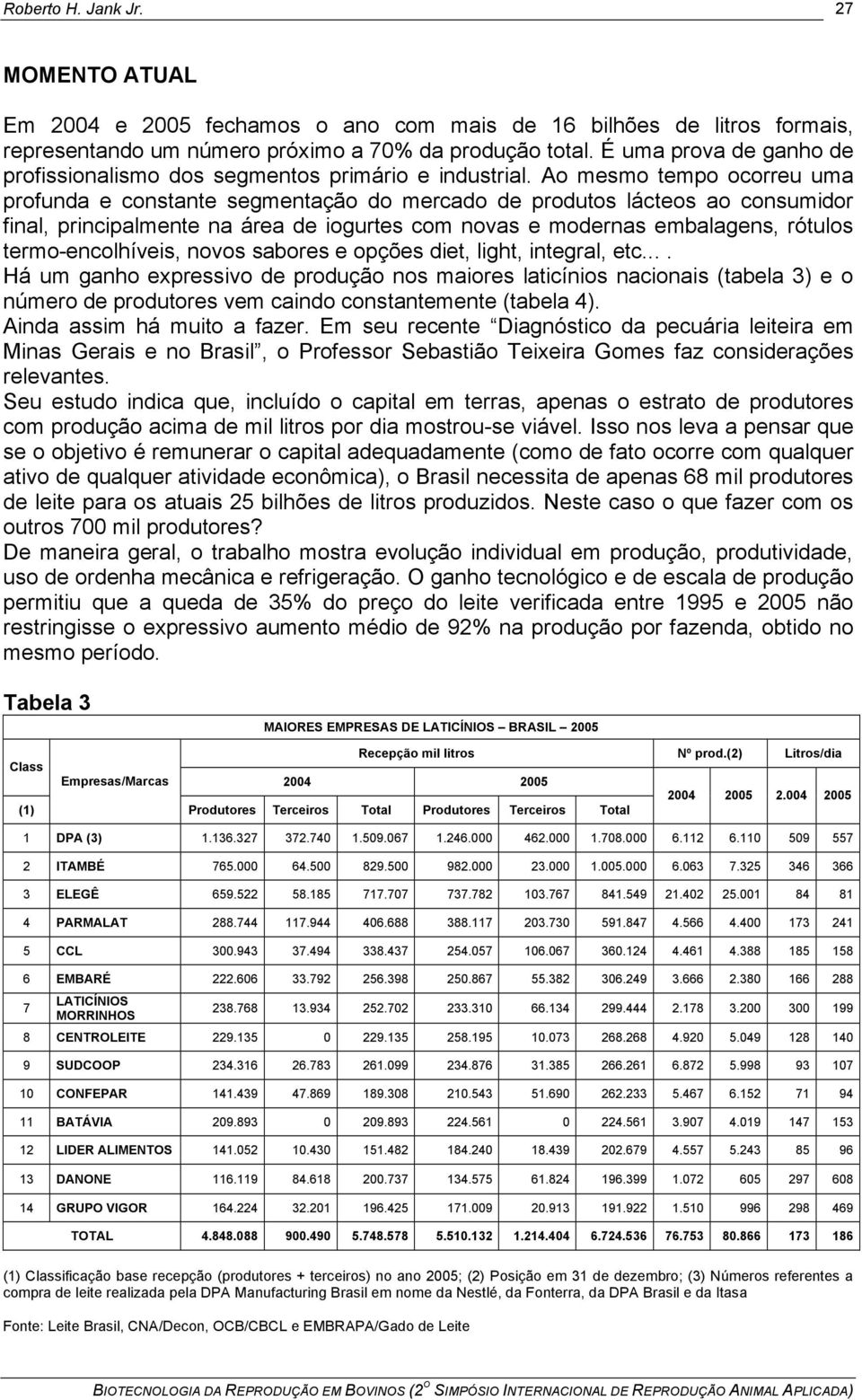 Ao mesmo tempo ocorreu uma profunda e constante segmentação do mercado de produtos lácteos ao consumidor final, principalmente na área de iogurtes com novas e modernas embalagens, rótulos