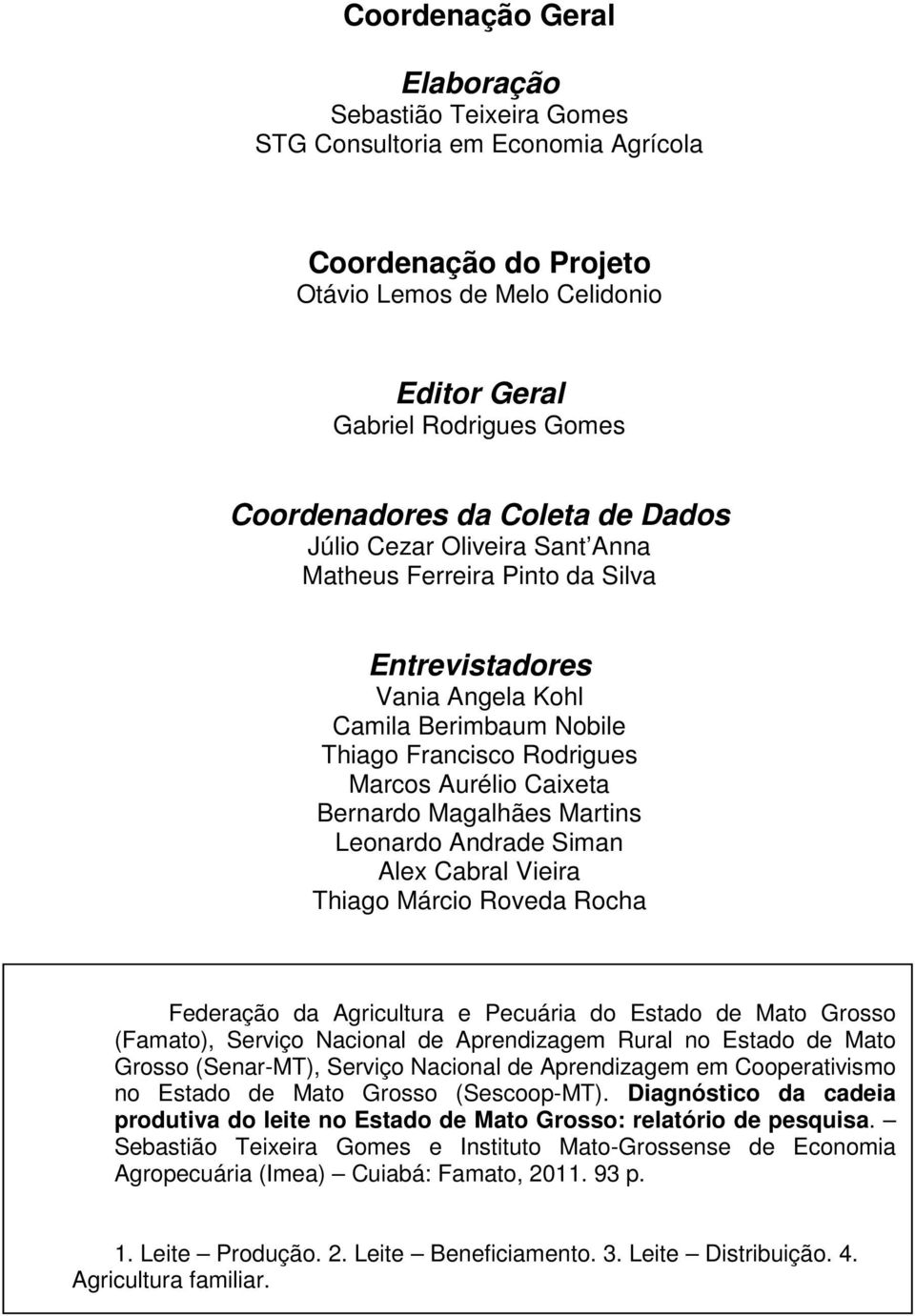 Magalhães Martins Leonardo Andrade Siman Alex Cabral Vieira Thiago Márcio Roveda Rocha Federação da Agricultura e Pecuária do Estado de (Famato), Serviço Nacional de Aprendizagem Rural no Estado de