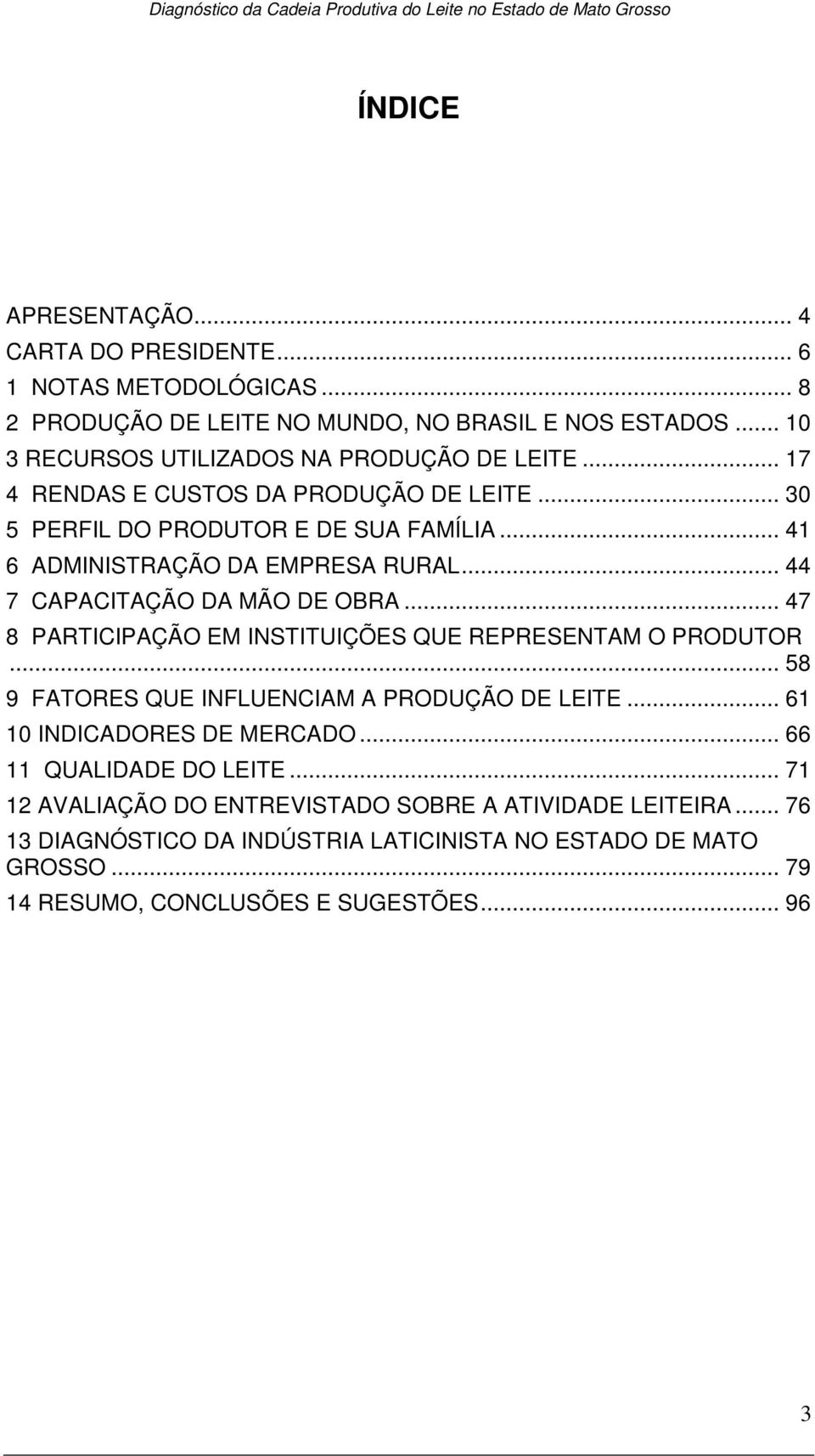 .. 44 7 CAPACITAÇÃO DA MÃO DE OBRA... 47 8 PARTICIPAÇÃO EM INSTITUIÇÕES QUE REPRESENTAM O PRODUTOR... 58 9 FATORES QUE INFLUENCIAM A PRODUÇÃO DE LEITE.