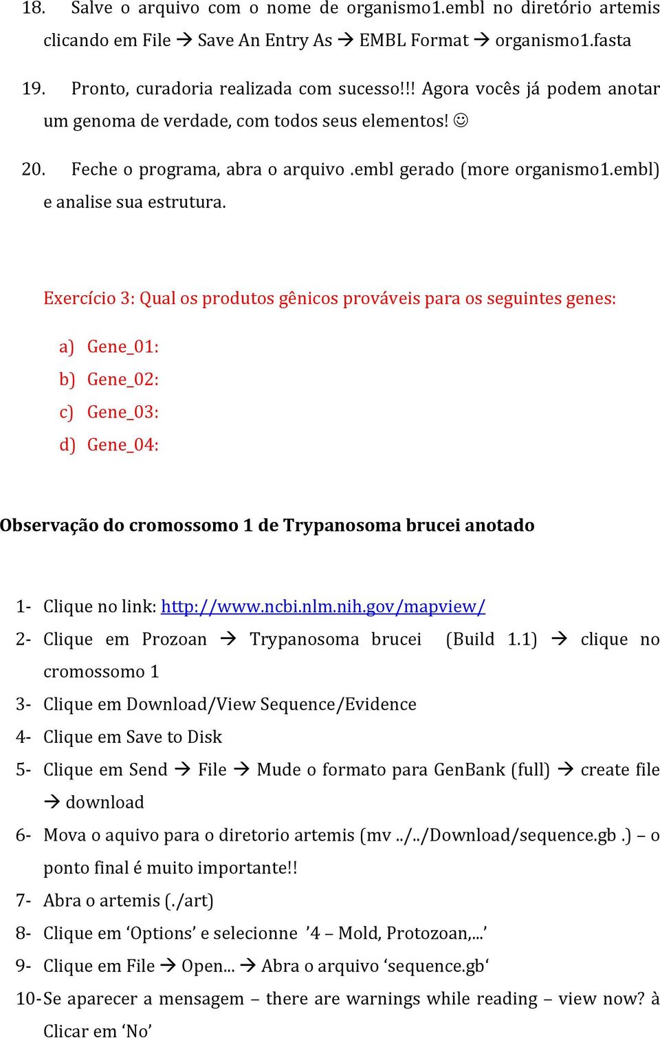 Exercício 3: Qual os produtos gênicos prováveis para os seguintes genes: a) Gene_01: b) Gene_02: c) Gene_03: d) Gene_04: Observação do cromossomo 1 de Trypanosoma brucei anotado 1- Clique no link: