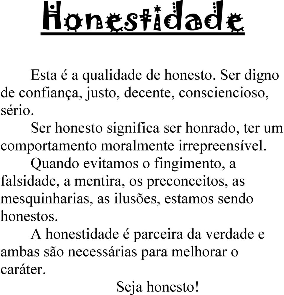 Ser honesto significa ser honrado, ter um comportamento moralmente irrepreensível.