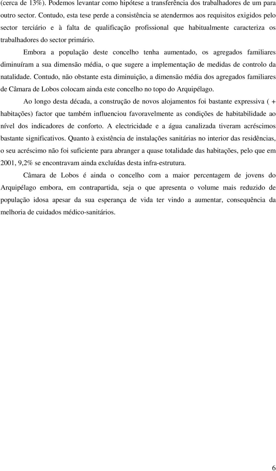 primário. Embora a população deste concelho tenha aumentado, os agregados familiares diminuíram a sua dimensão média, o que sugere a implementação de medidas de controlo da natalidade.