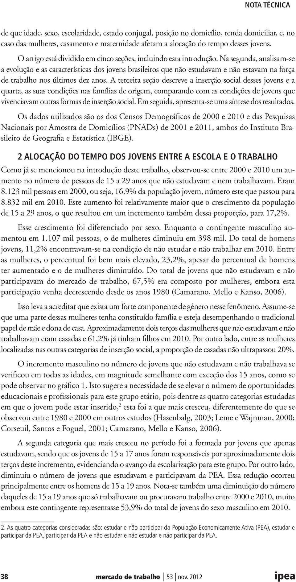 Na segunda, analisam-se a evolução e as características dos jovens brasileiros que não estudavam e não estavam na força de trabalho nos últimos dez anos.