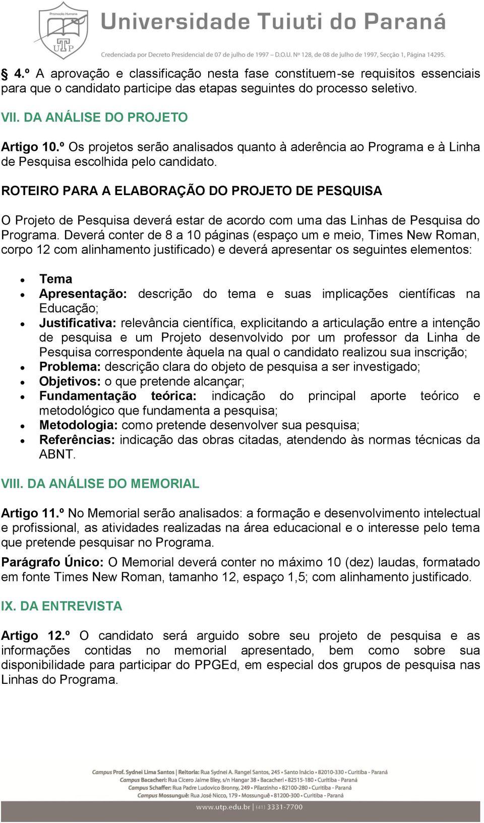 ROTEIRO PARA A ELABORAÇÃO DO PROJETO DE PESQUISA O Projeto de Pesquisa deverá estar de acordo com uma das Linhas de Pesquisa do Programa.