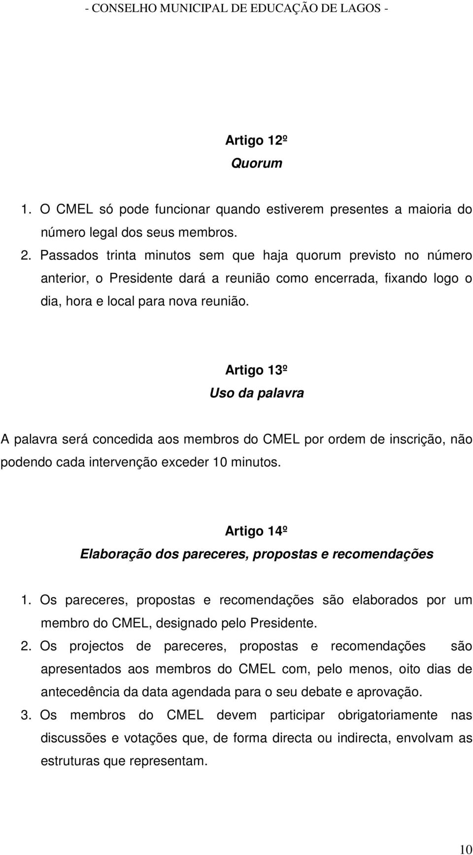 Artigo 13º Uso da palavra A palavra será concedida aos membros do CMEL por ordem de inscrição, não podendo cada intervenção exceder 10 minutos.