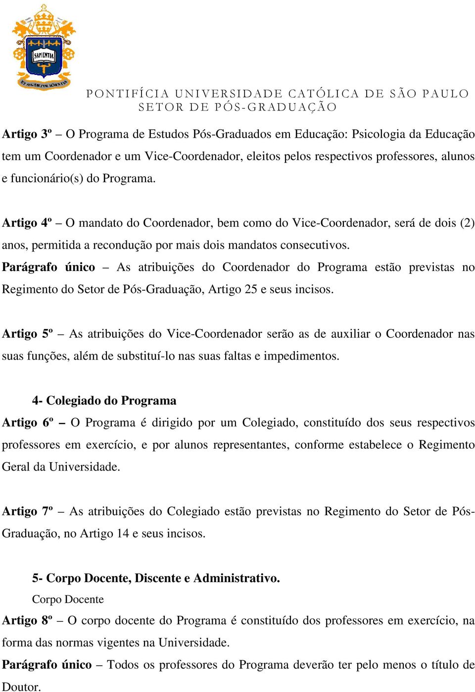 Parágrafo único As atribuições do Coordenador do Programa estão previstas no Regimento do Setor de Pós-Graduação, Artigo 25 e seus incisos.