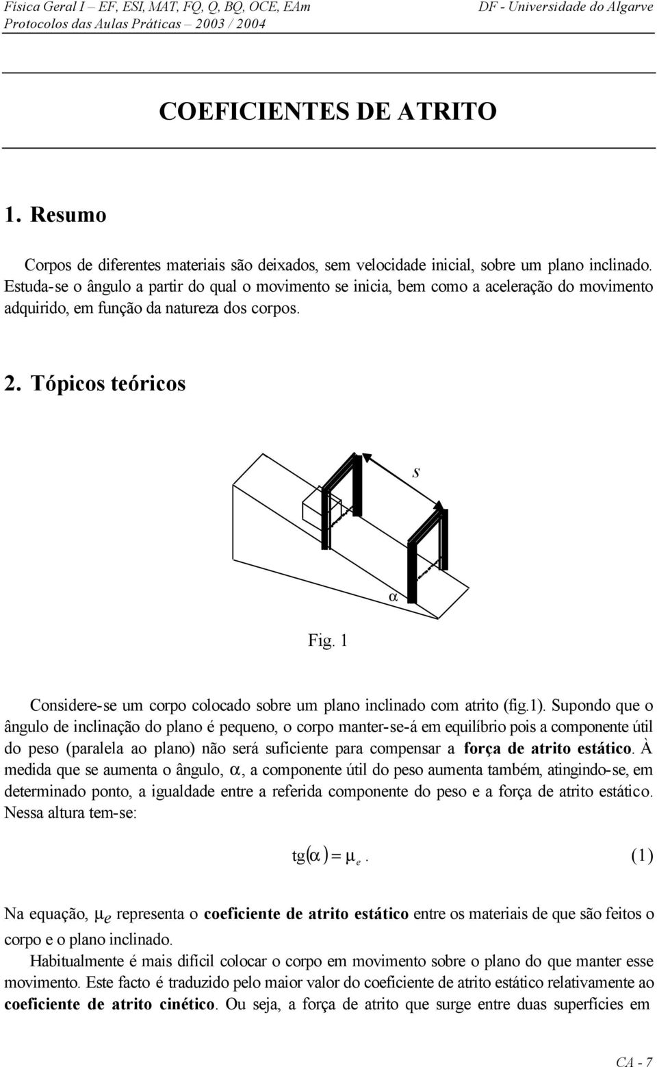 Estuda-se o ângulo a partir do qual o movimento se iniia, bem omo a aeleração do movimento adquirido, em função da natureza dos orpos.. Tópios teórios s Fig.