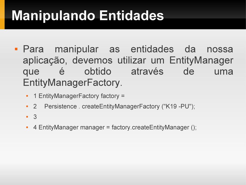 EntityManagerFactory. 1 EntityManagerFactory factory = 2 Persistence.