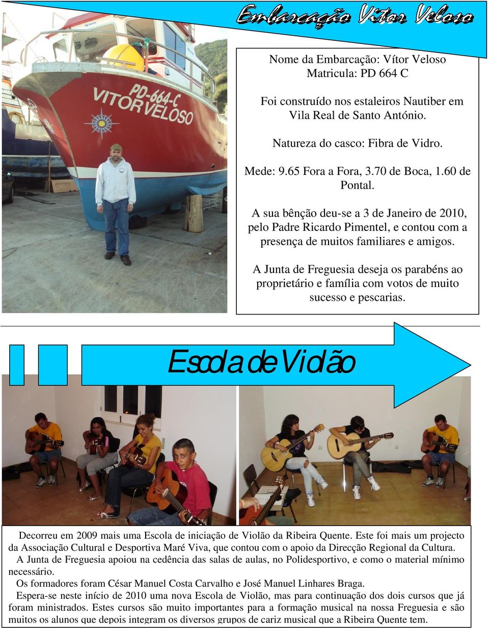 A Junta de Freguesia deseja os parabéns ao proprietário e família com votos de muito sucesso e pescarias. Escola de Violão Decorreu em 2009 mais uma Escola de iniciação de Violão da Ribeira Quente.