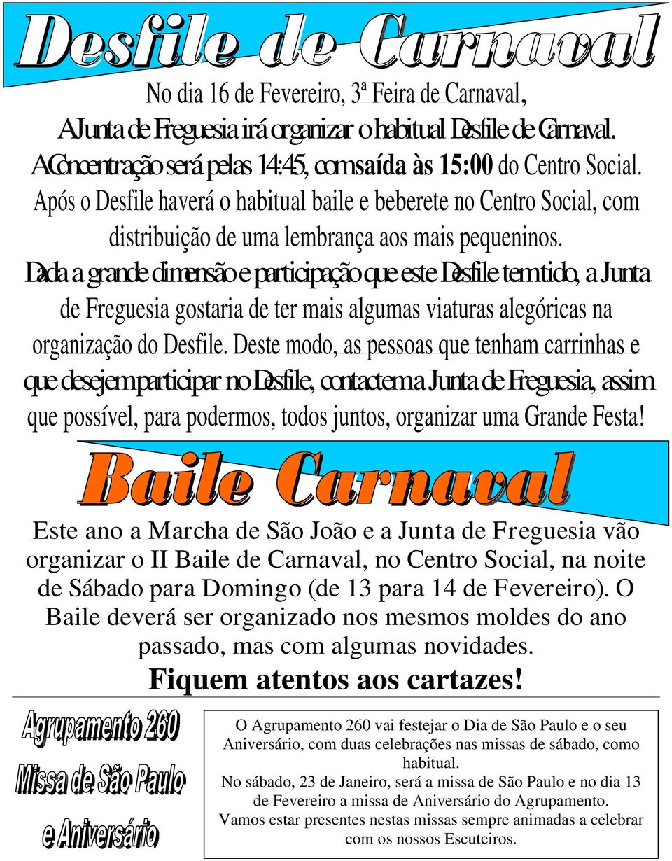 Dada a grande dimensão e participação que este Desfile tem tido, a Junta de Freguesia gostaria de ter mais algumas viaturas alegóricas na organização do Desfile.