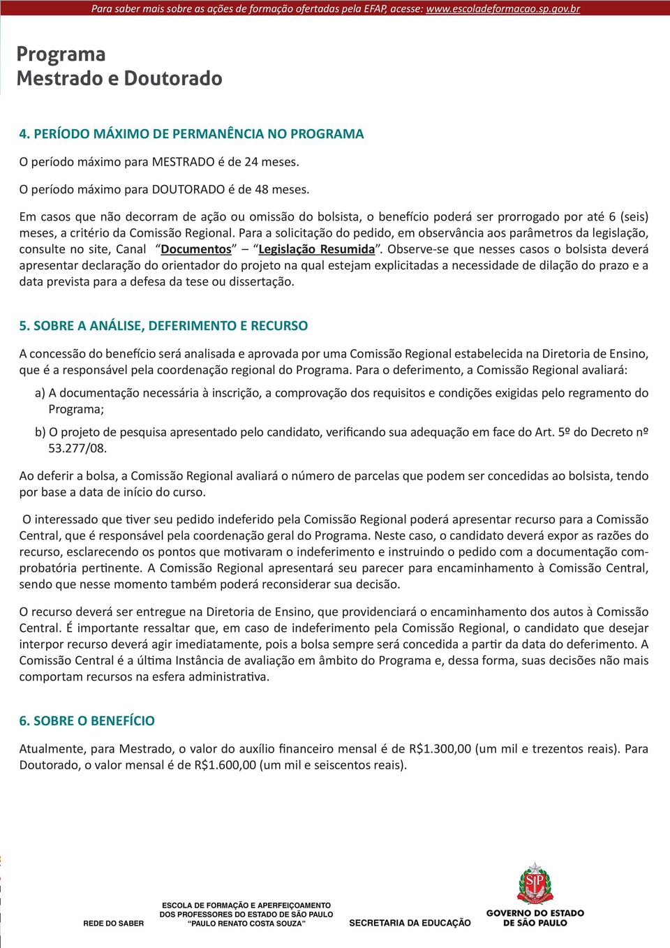 Para a solicitação do pedido, em observância aos parâmetros da legislação, consulte no site, Canal Documentos Legislação Resumida.