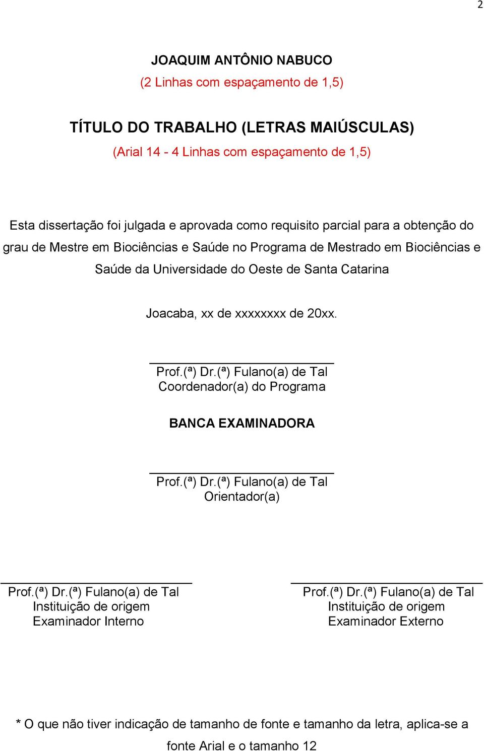 de 20xx. Prof.(ª) Dr.(ª) Fulano(a) de Tal Coordenador(a) do Programa BANCA EXAMINADORA Prof.(ª) Dr.(ª) Fulano(a) de Tal Orientador(a) Prof.(ª) Dr.(ª) Fulano(a) de Tal Instituição de origem Examinador Interno Prof.