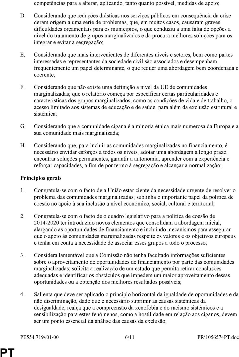 municípios, o que conduziu a uma falta de opções a nível do tratamento de grupos marginalizados e da procura melhores soluções para os integrar e evitar a segregação; E.