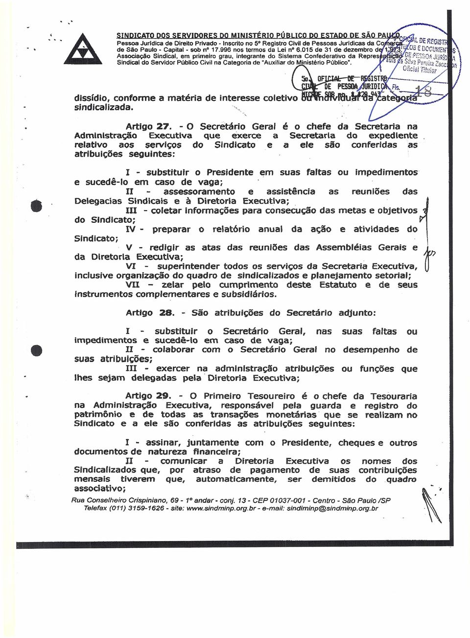 substituir o Presidente em suas faltas ou impedimentos e sucedê-io em caso de vaga; II assessoramento e assistência as reuniões das Delegacias Sindicais e à Diretoria Executiva; III - coletar