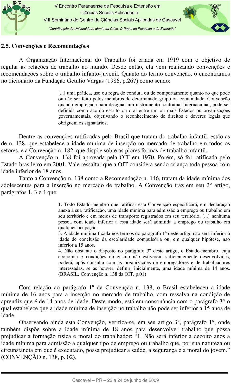 267) como sendo: [...] uma prática, uso ou regra de conduta ou de comportamento quanto ao que pode ou não ser feito pelos membros de determinado grupo ou comunidade.