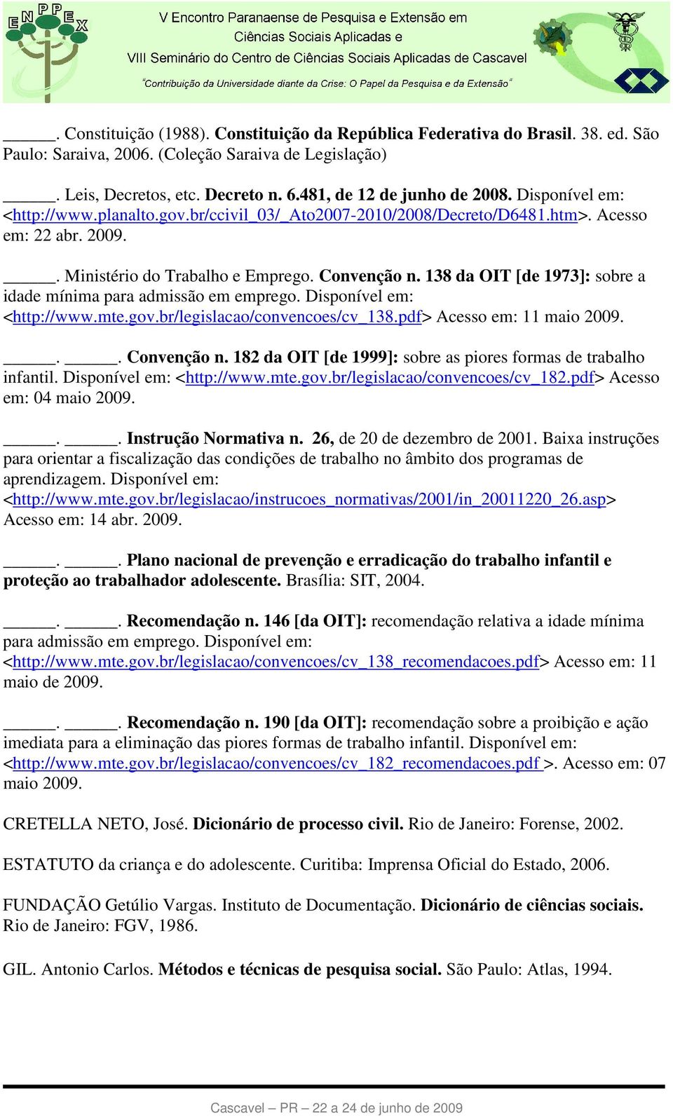 138 da OIT [de 1973]: sobre a idade mínima para admissão em emprego. Disponível em: <http://www.mte.gov.br/legislacao/convencoes/cv_138.pdf> Acesso em: 11 maio 2009... Convenção n.