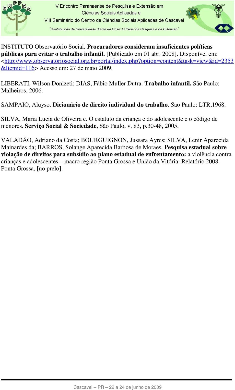 SAMPAIO, Aluyso. Dicionário de direito individual do trabalho. São Paulo: LTR,1968. SILVA, Maria Lucia de Oliveira e. O estatuto da criança e do adolescente e o código de menores.