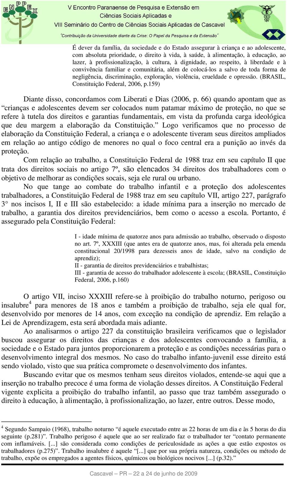 opressão. (BRASIL, Constituição Federal, 2006, p.159) Diante disso, concordamos com Liberati e Dias (2006, p.