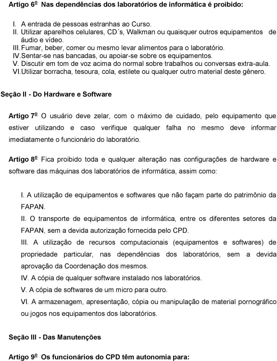 Sentar-se nas bancadas, ou apoiar-se sobre os equipamentos. V. Discutir em tom de voz acima do normal sobre trabalhos ou conversas extra-aula. VI.