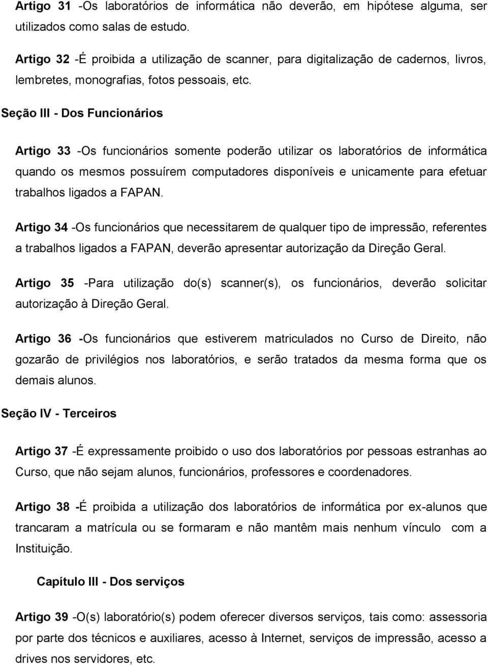 Seção III - Dos Funcionários Artigo 33 -Os funcionários somente poderão utilizar os laboratórios de informática quando os mesmos possuírem computadores disponíveis e unicamente para efetuar trabalhos