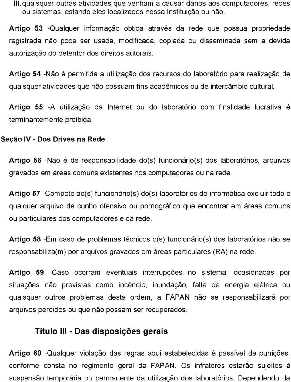 autorais. Artigo 54 -Não é permitida a utilização dos recursos do laboratório para realização de quaisquer atividades que não possuam fins acadêmicos ou de intercâmbio cultural.