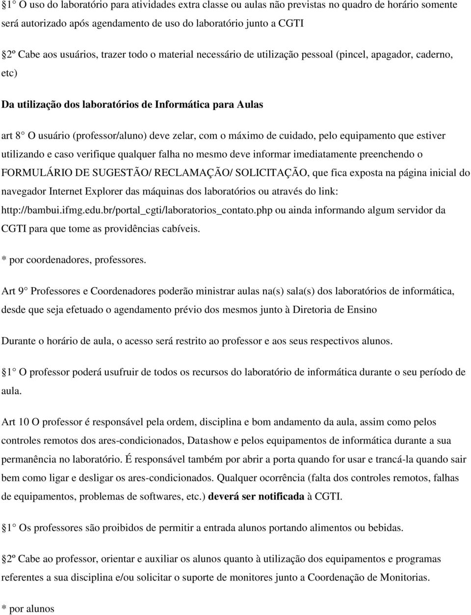 máximo de cuidado, pelo equipamento que estiver utilizando e caso verifique qualquer falha no mesmo deve informar imediatamente preenchendo o FORMULÁRIO DE SUGESTÃO/ RECLAMAÇÃO/ SOLICITAÇÃO, que fica