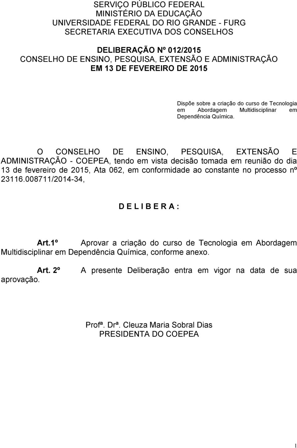 O CONSELHO DE ENSINO, PESQUISA, EXTENSÃO E ADMINISTRAÇÃO - COEPEA, tendo em vista decisão tomada em reunião do dia 13 de fevereiro de 2015, Ata 062, em conformidade ao constante no processo nº 23116.