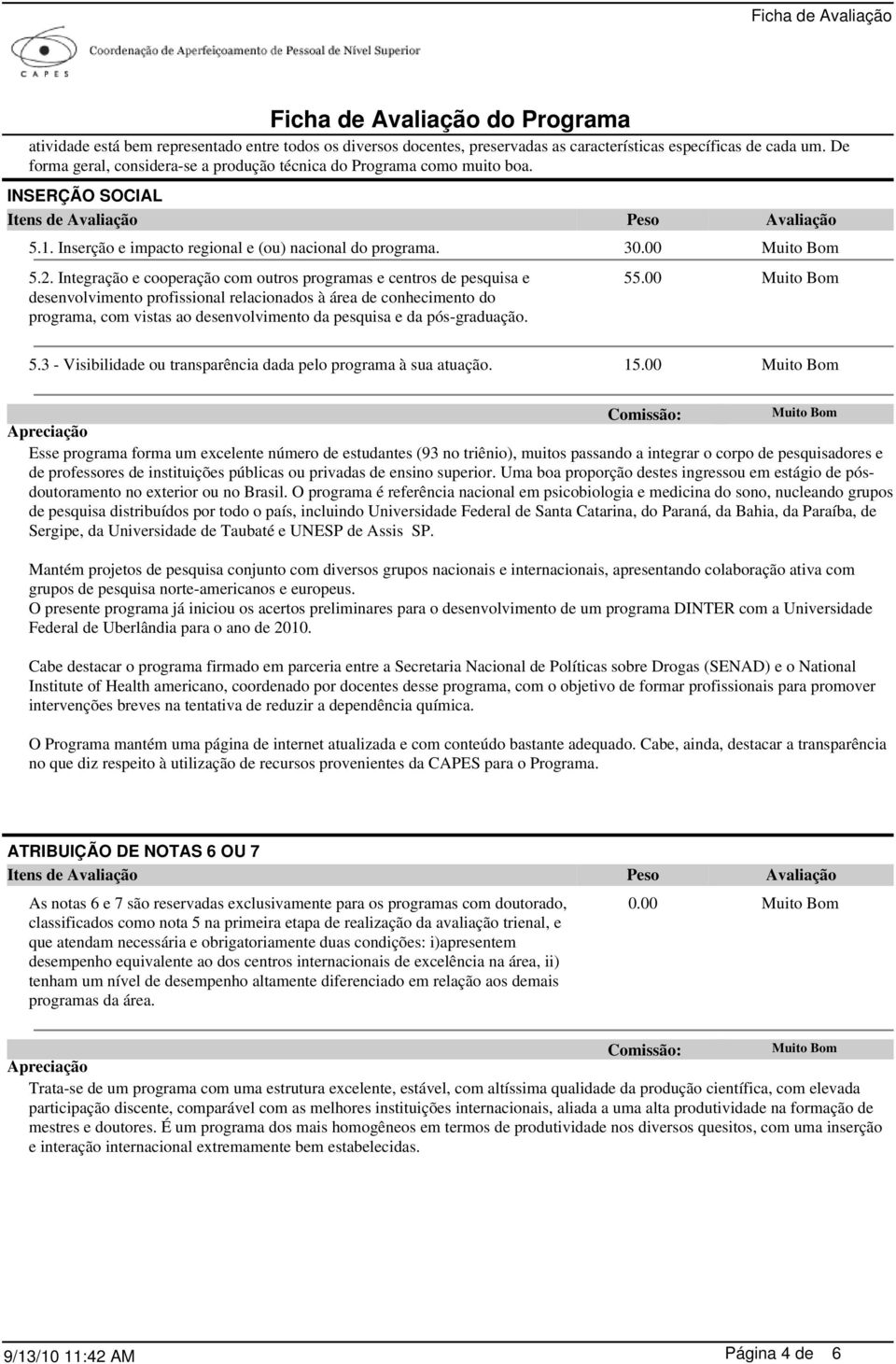 Integração e cooperação com outros programas e centros de pesquisa e desenvolvimento profissional relacionados à área de conhecimento do programa, com vistas ao desenvolvimento da pesquisa e da