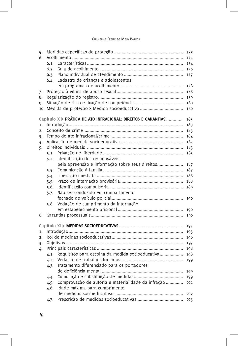 .. 180 10. Medida de proteção X Medida socioeducativa... 180 Capítulo X PRÁTICA DE ATO INFRACIONAL: DIREITOS E GARANTIAS... 183 1. Introdução... 183 2. Conceito de crime... 183 3.