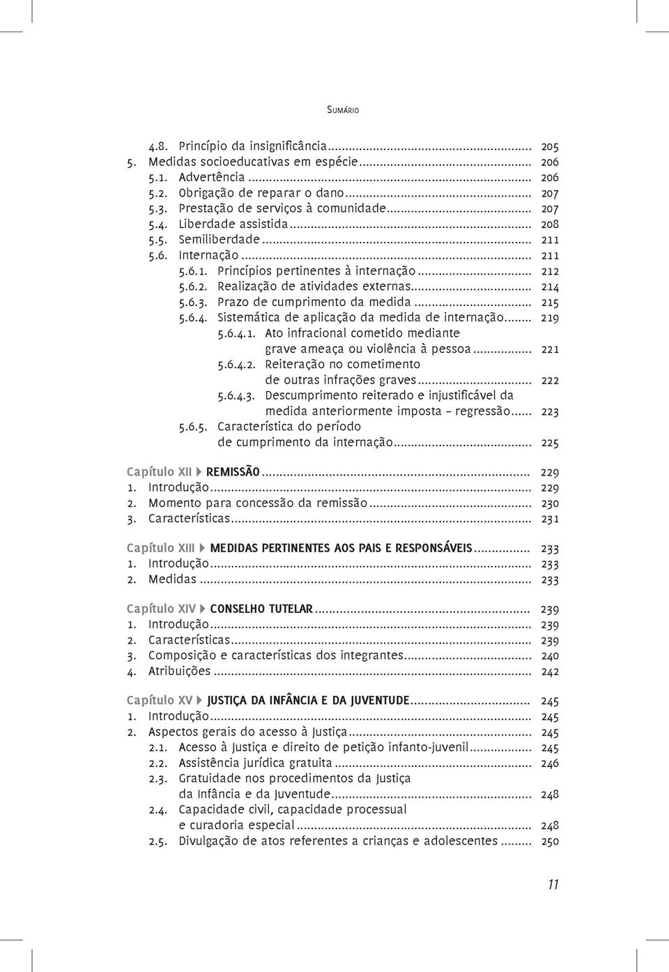 Prazo de cumprimento da medida... 215 5.6.4. Sistemática de aplicação da medida de internação... 219 5.6.4.1. Ato infracional cometido mediante grave ameaça ou violência à pessoa... 221 5.6.4.2. Reiteração no cometimento de outras infrações graves.