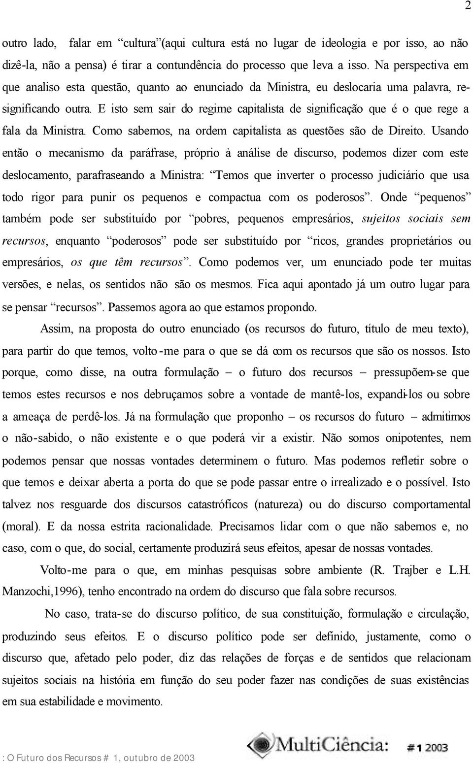 E isto sem sair do regime capitalista de significação que é o que rege a fala da Ministra. Como sabemos, na ordem capitalista as questões são de Direito.