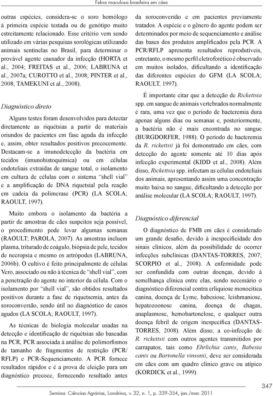 , 2006; LABRUNA et al., 2007a; CUROTTO et al., 2008; PINTER et al., 2008; TAMEKUNI et al., 2008).