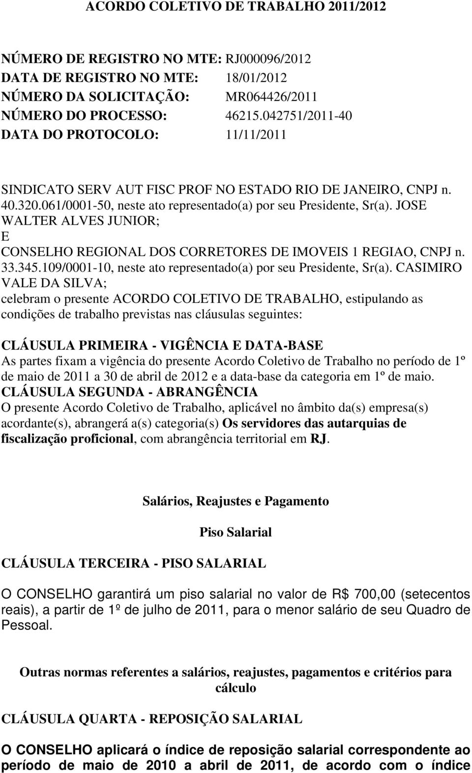 JOSE WALTER ALVES JUNIOR; E CONSELHO REGIONAL DOS CORRETORES DE IMOVEIS 1 REGIAO, CNPJ n. 33.345.109/0001-10, neste ato representado(a) por seu Presidente, Sr(a).