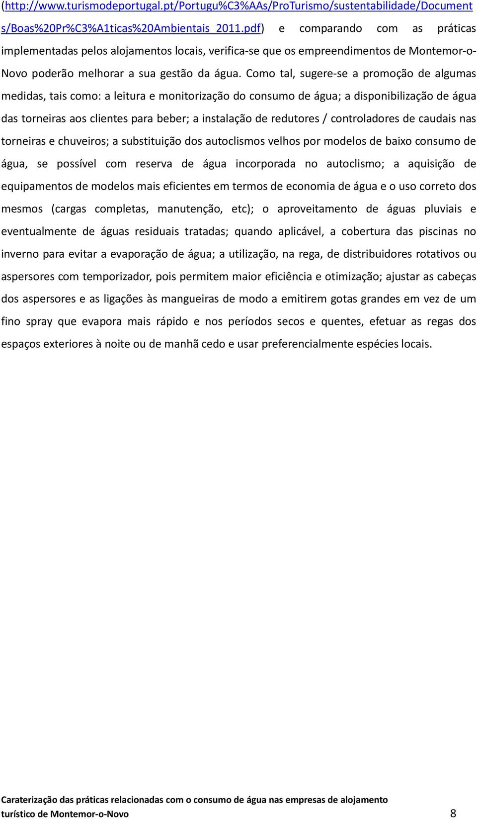 Como tal, sugere-se a promoção de algumas medidas, tais como: a leitura e monitorização do consumo de água; a disponibilização de água das torneiras aos clientes para beber; a instalação de redutores