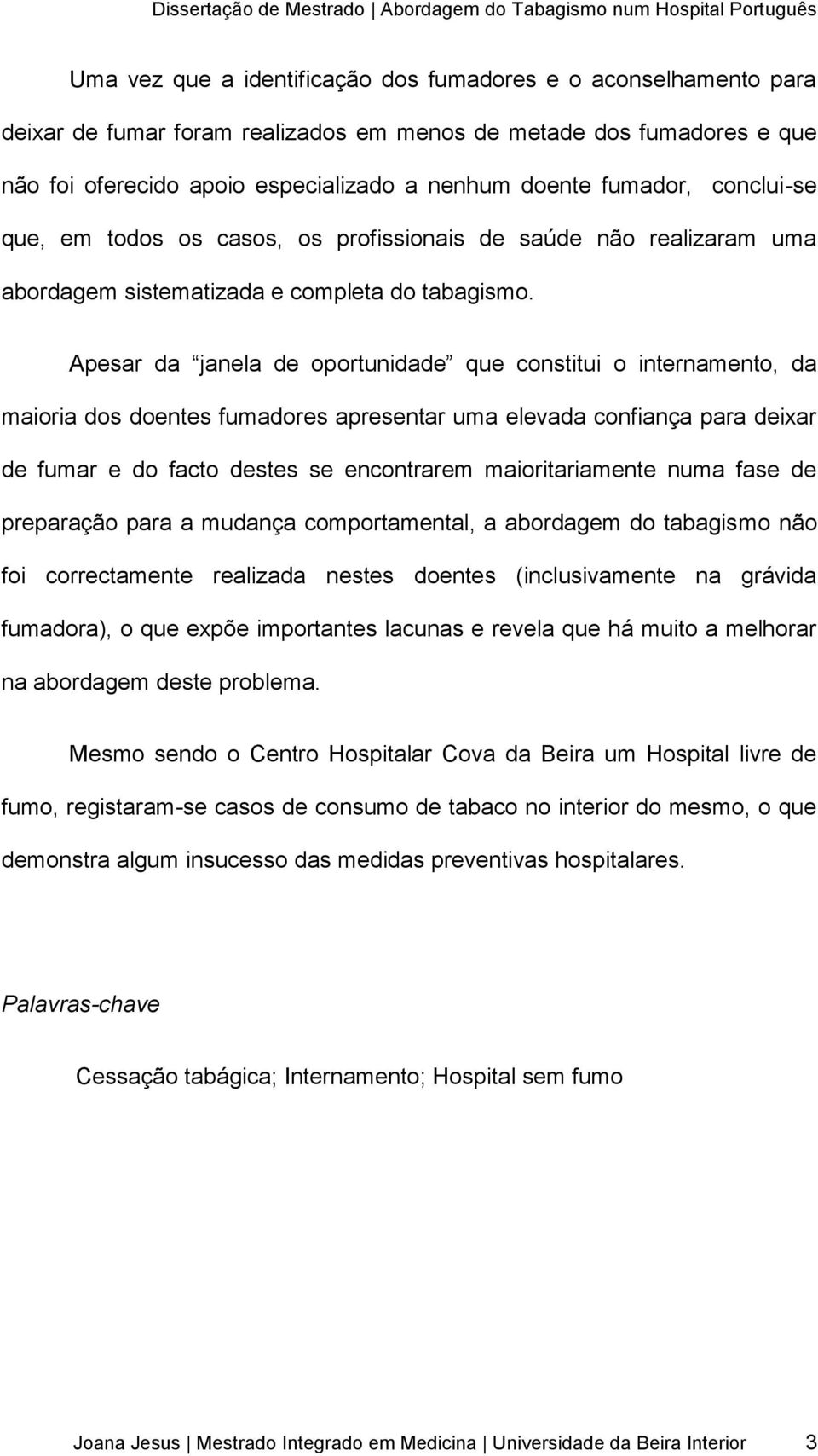 Apesar da janela de oportunidade que constitui o internamento, da maioria dos doentes fumadores apresentar uma elevada confiança para deixar de fumar e do facto destes se encontrarem maioritariamente