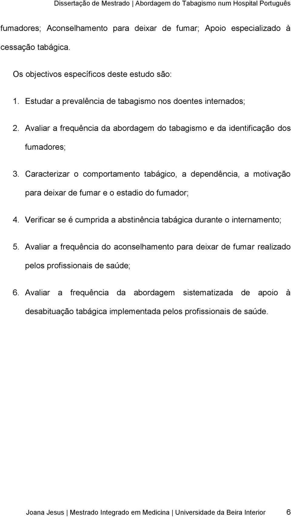 Caracterizar o comportamento tabágico, a dependência, a motivação para deixar de fumar e o estadio do fumador; 4. Verificar se é cumprida a abstinência tabágica durante o internamento; 5.