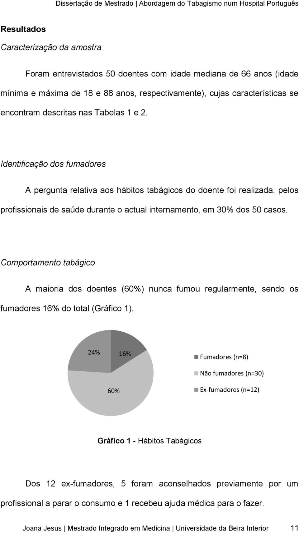 Comportamento tabágico A maioria dos doentes (60%) nunca fumou regularmente, sendo os fumadores 16% do total (Gráfico 1).