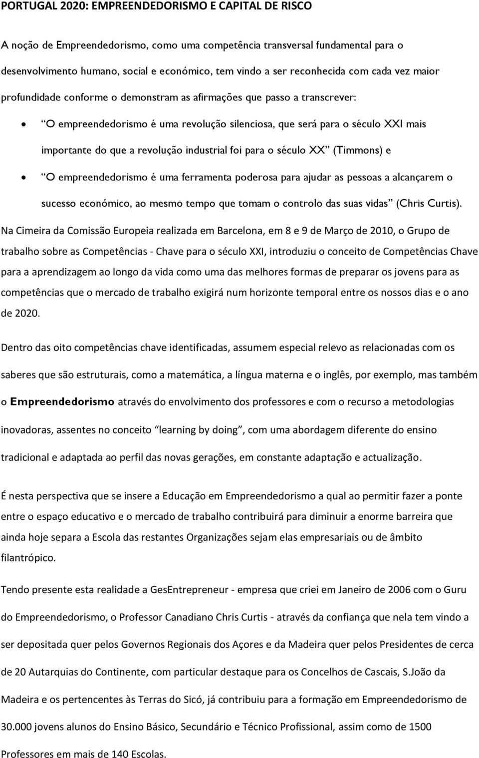 que a revolução industrial foi para o século XX (Timmons) e O empreendedorismo é uma ferramenta poderosa para ajudar as pessoas a alcançarem o sucesso económico, ao mesmo tempo que tomam o controlo