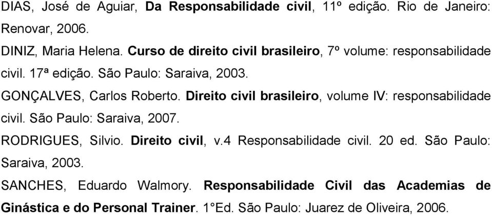 Direito civil brasileiro, volume IV: responsabilidade civil. São Paulo: Saraiva, 2007. RODRIGUES, Silvio. Direito civil, v.