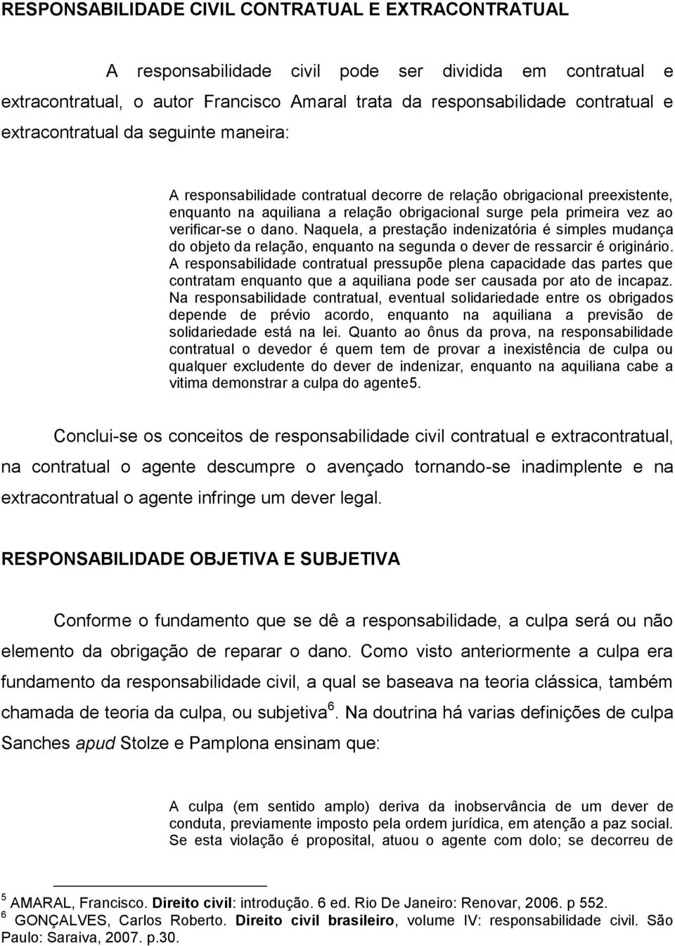 dano. Naquela, a prestação indenizatória é simples mudança do objeto da relação, enquanto na segunda o dever de ressarcir é originário.