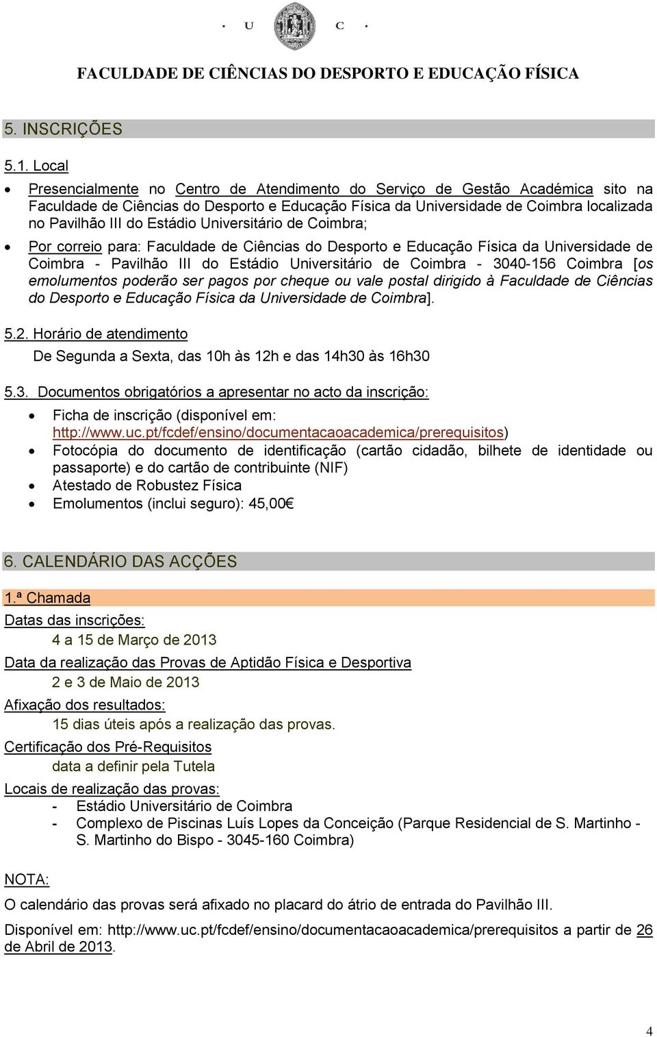 Estádio Universitário de Coimbra; Por correio para: Faculdade de Ciências do Desporto e Educação Física da Universidade de Coimbra - Pavilhão III do Estádio Universitário de Coimbra - 3040-156