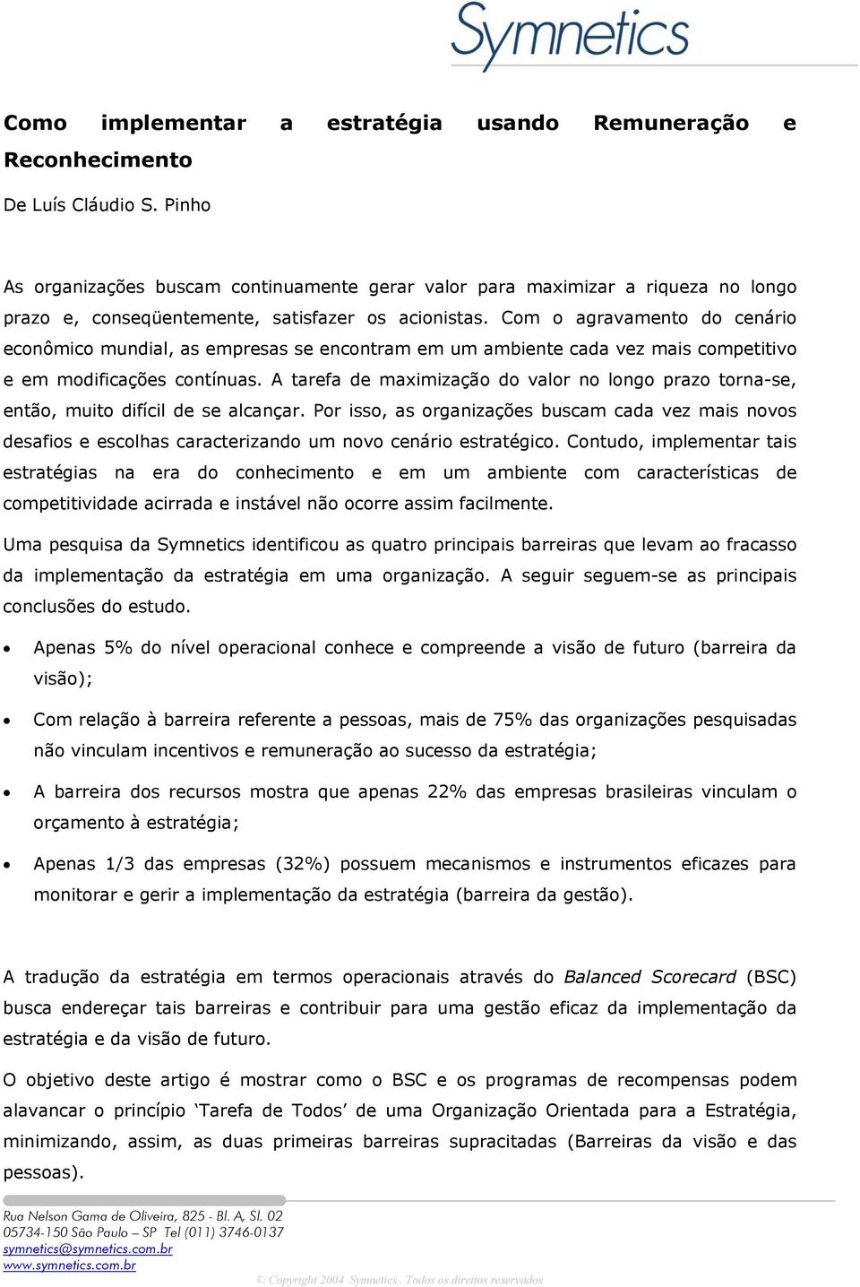 Com o agravamento do cenário econômico mundial, as empresas se encontram em um ambiente cada vez mais competitivo e em modificações contínuas.