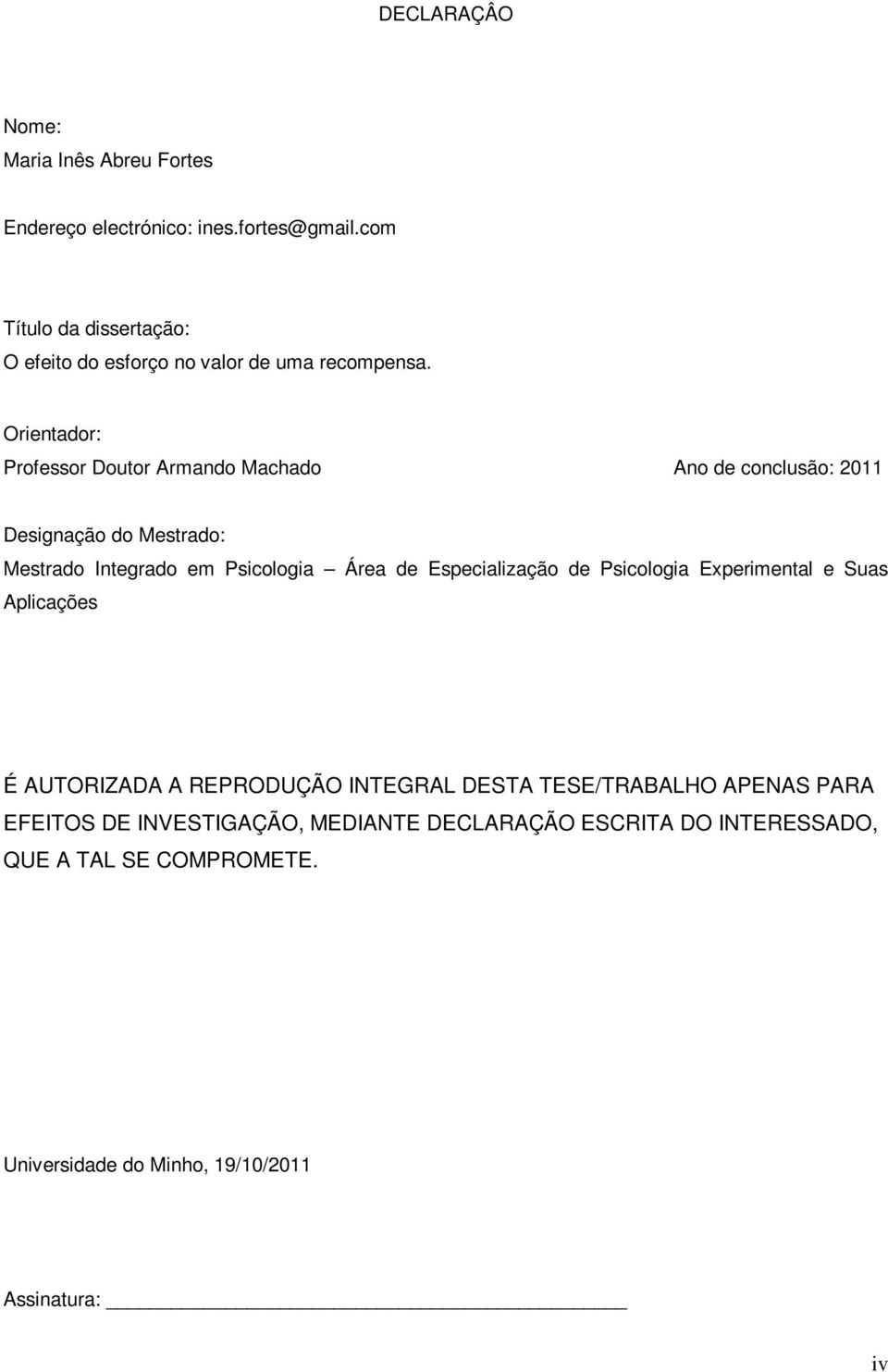 Orientador: Professor Doutor Armando Machado Ano de conclusão: 2011 Designação do Mestrado: Mestrado Integrado em Psicologia Área de
