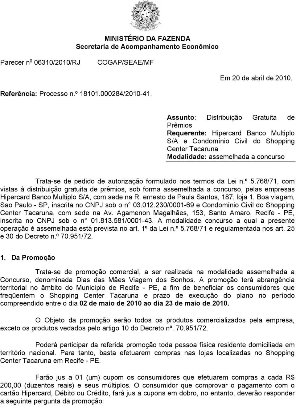 formulado nos termos da Lei n.º 5.768/71, com vistas à distribuição gratuita de prêmios, sob forma assemelhada a concurso, pelas empresas Hipercard Banco Multiplo S/A, com sede na R.