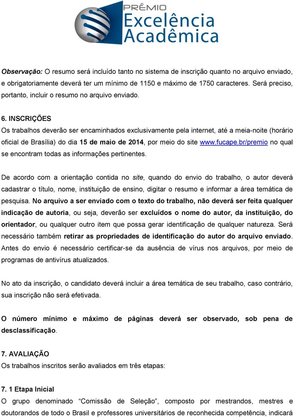 INSCRIÇÕES Os trabalhos deverão ser encaminhados exclusivamente pela internet, até a meia-noite (horário oficial de Brasília) do dia 15 de maio de 2014, por meio do site www.fucape.