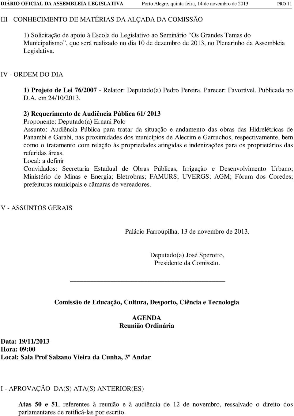 2013, no Plenarinho da Assembleia Legislativa. IV - ORDEM DO DIA 1) Projeto de Lei 76/2007 - Relator: Deputado(a) Pedro Pereira. Parecer: Favorável. Publicada no D.A. em 24/10/2013.
