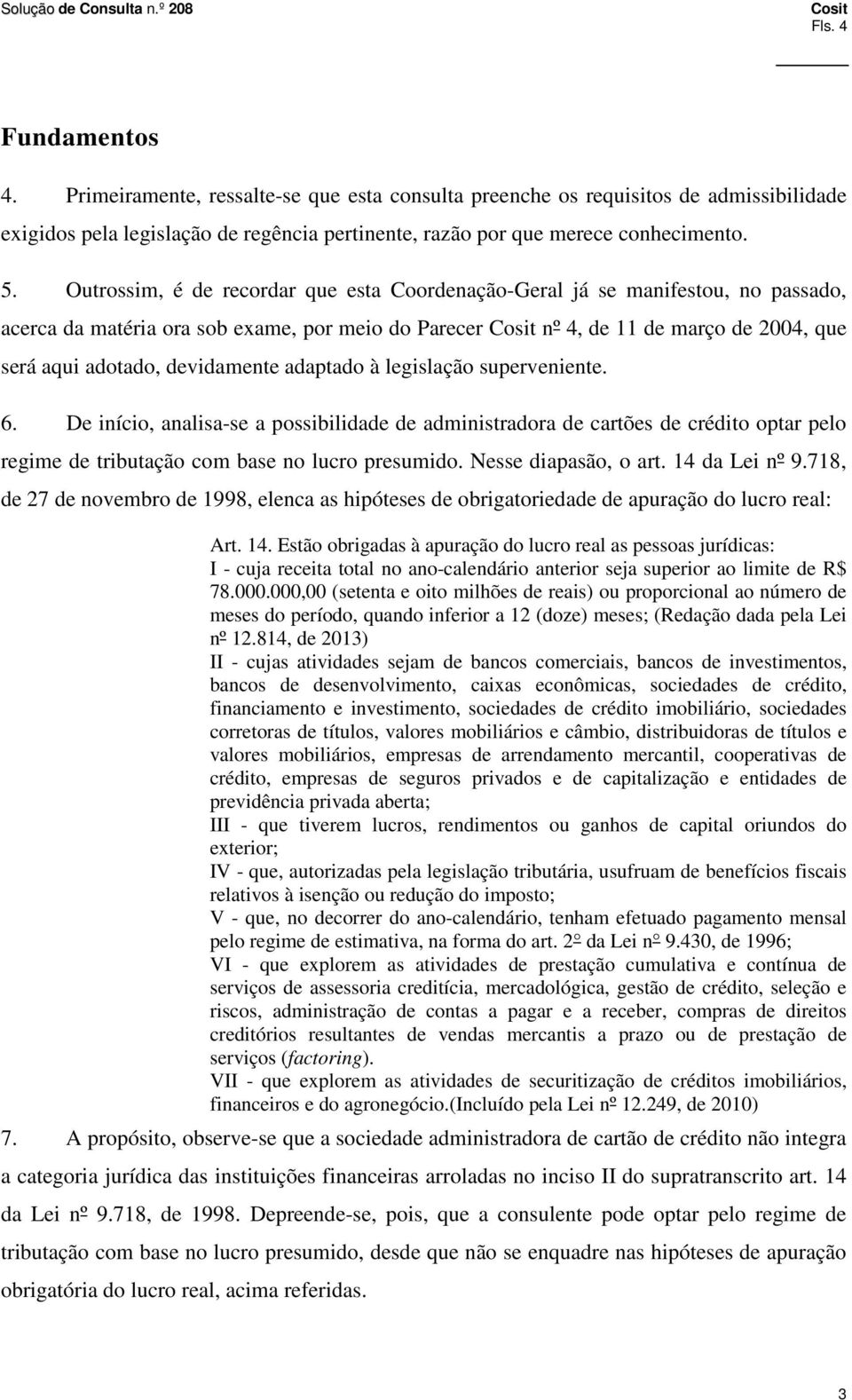 adaptado à legislação superveniente. 6. De início, analisa-se a possibilidade de administradora de cartões de crédito optar pelo regime de tributação com base no lucro presumido.