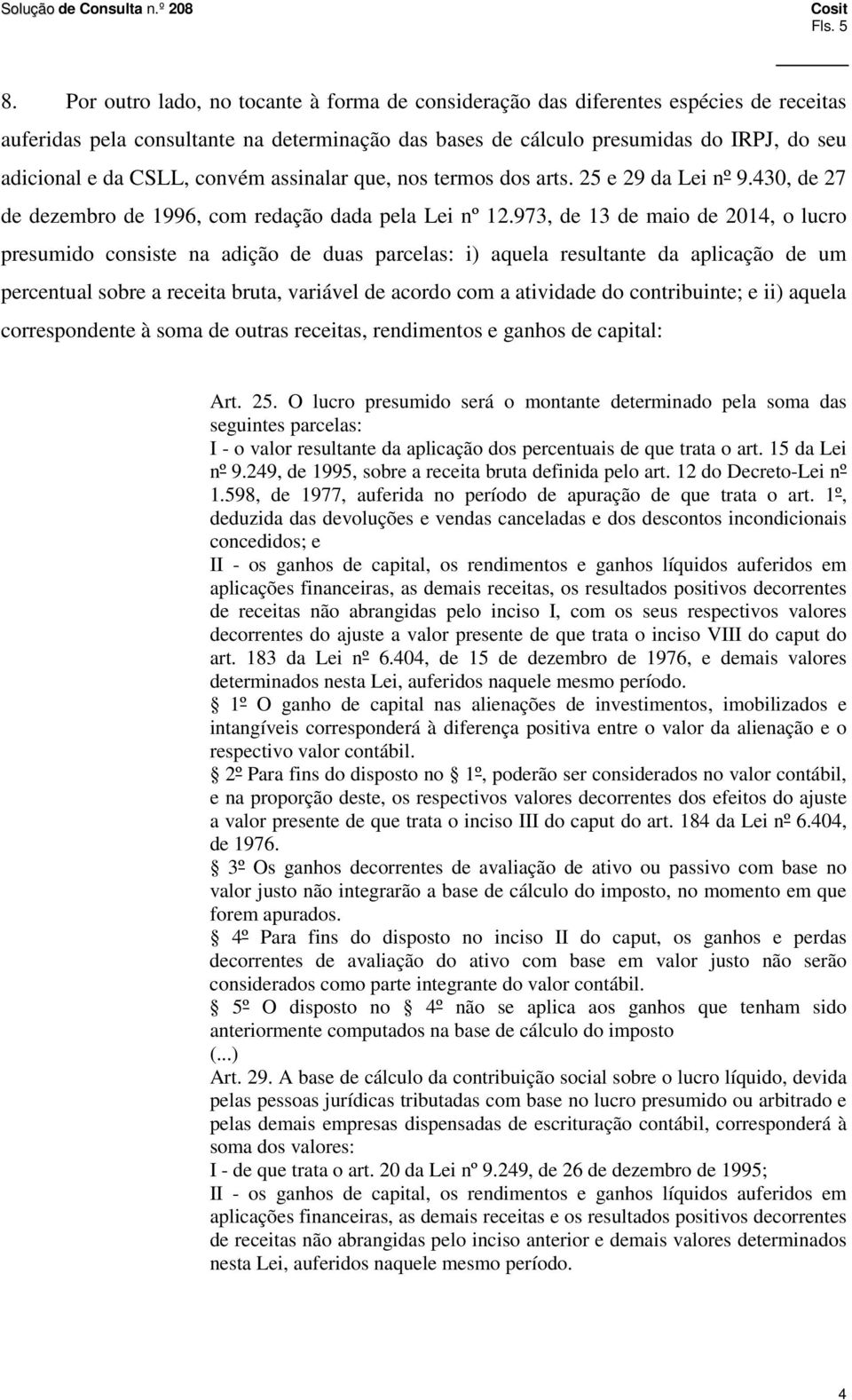 convém assinalar que, nos termos dos arts. 25 e 29 da Lei nº 9.430, de 27 de dezembro de 1996, com redação dada pela Lei nº 12.