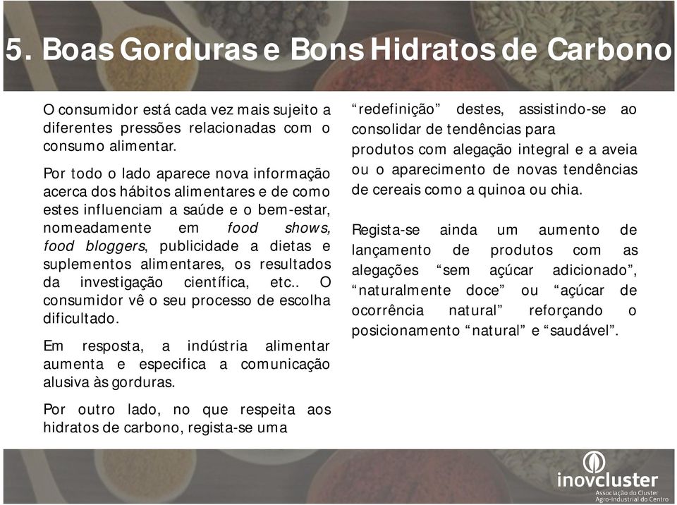 alimentares, os resultados da investigação científica, etc.. O consumidor vê o seu processo de escolha dificultado.